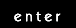 enter