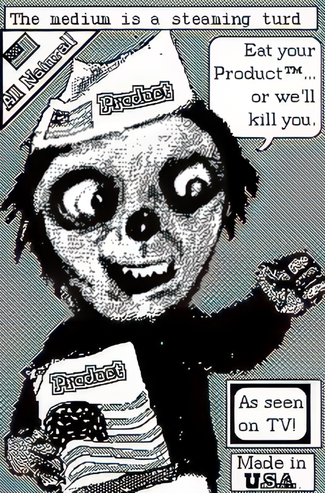 A creature sketch with product stickers all over. Speech bubble says Eat your product-tm or we'll kill you. As seen on tv! Made in U.S.A.